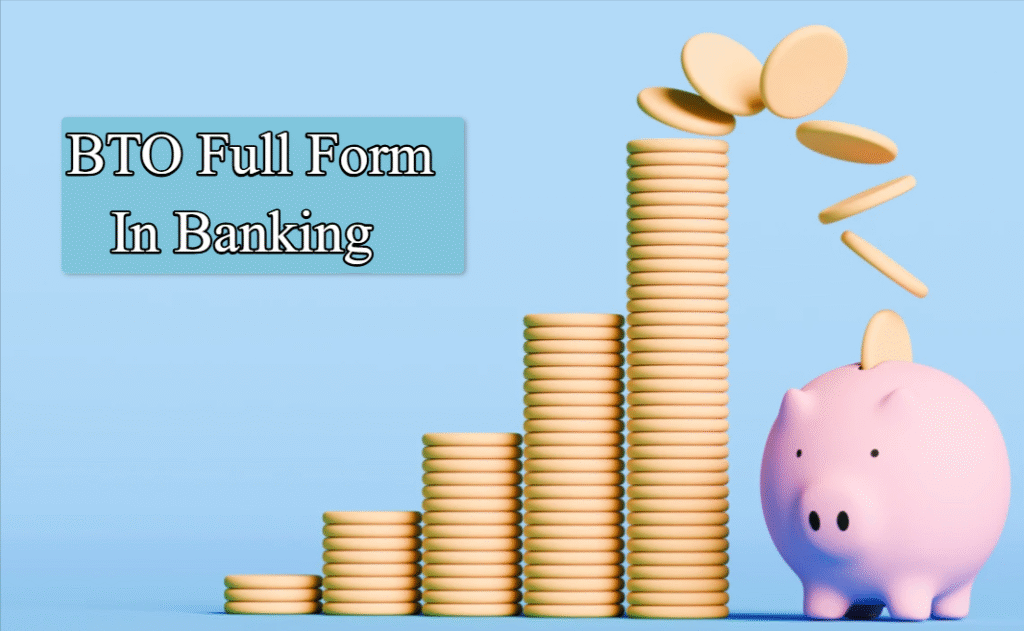 What is BTO Full Form in Banking?